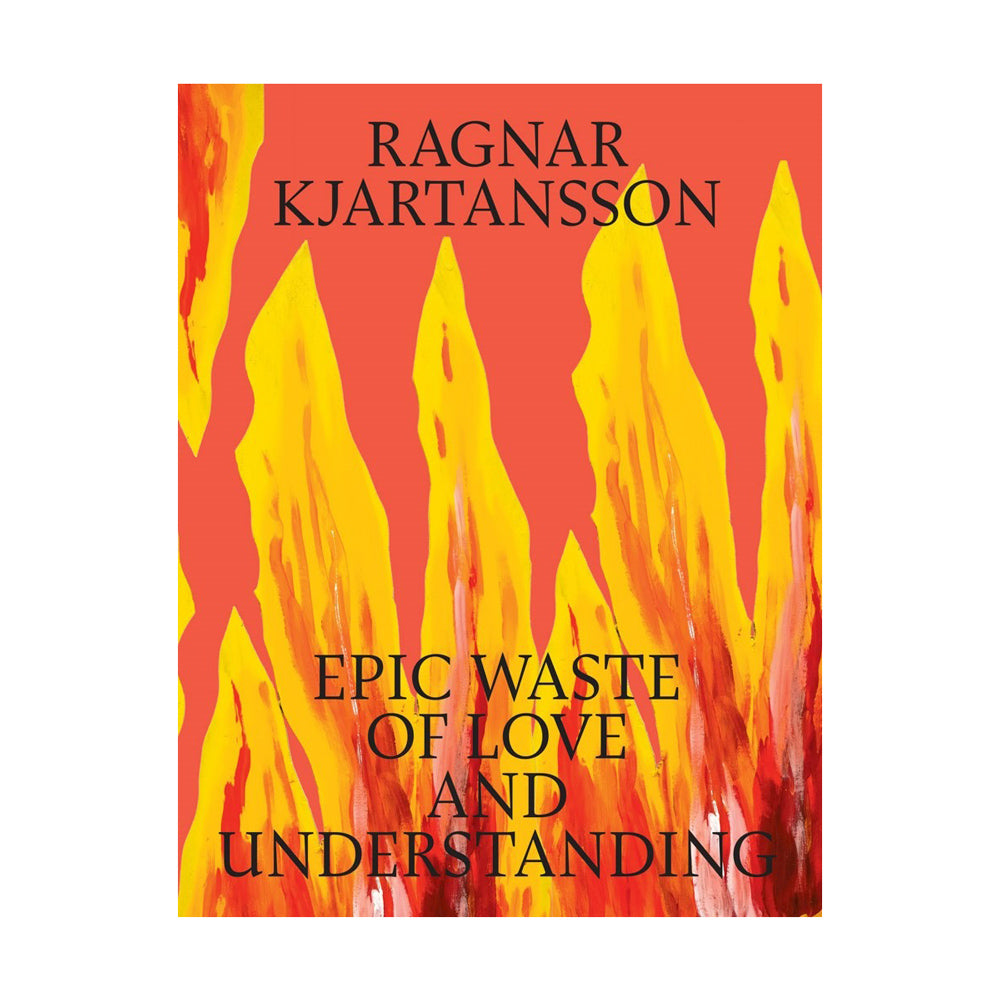 Front cover of &quot;Ragnar Kjartansson: Epic Waste of Love and Understanding.&quot;