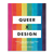 Queer X Design: 50 Years of Signs Symbols Banners Logos and Graphic Art of LGBTQ front cover.