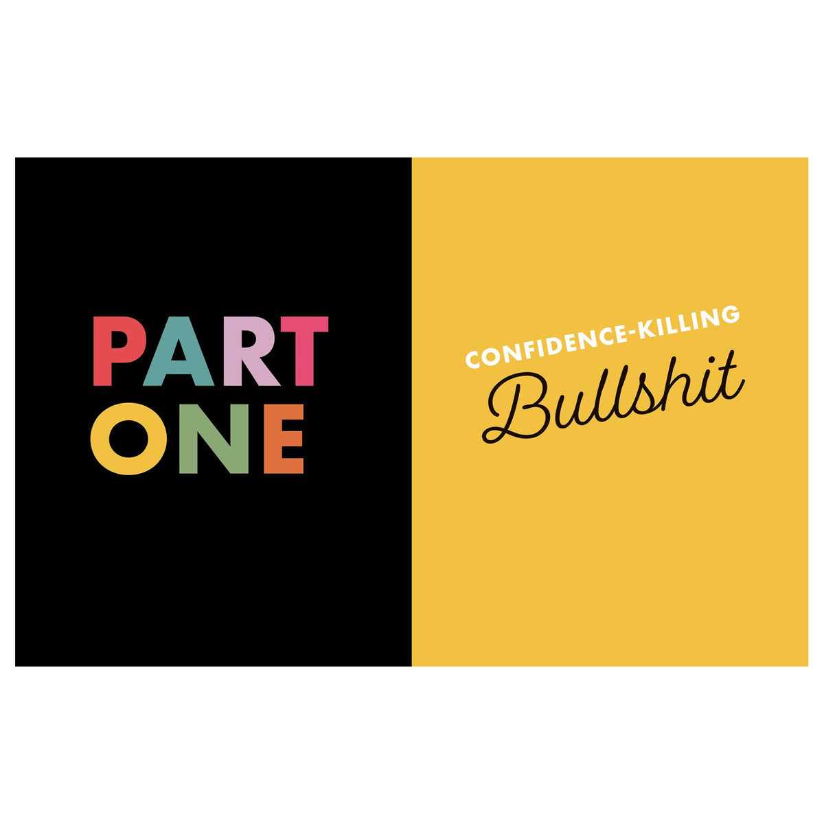 A split graphic card with a black left half reading 'PART ONE' in multicolored block letters and a yellow right half reading 'CONFIDENCE-KILLING Bullshit' in white and black text.