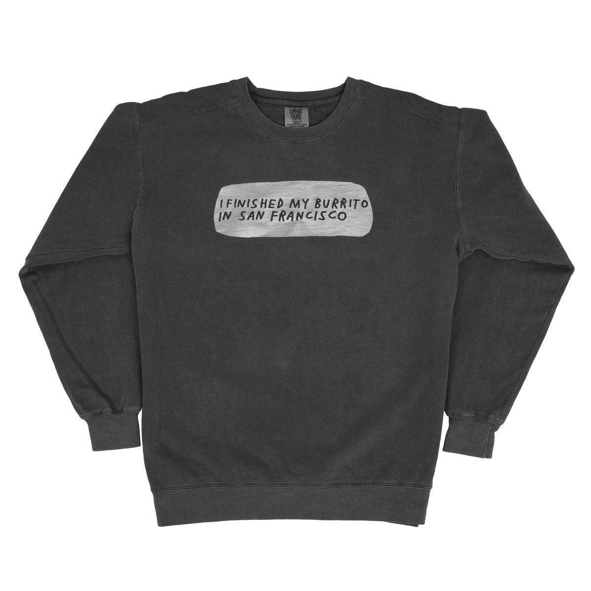 A dark gray crewneck sweatshirt with a distressed gray graphic on the chest that reads 'I FINISHED MY BURRITO IN SAN FRANCISCO' in black text.