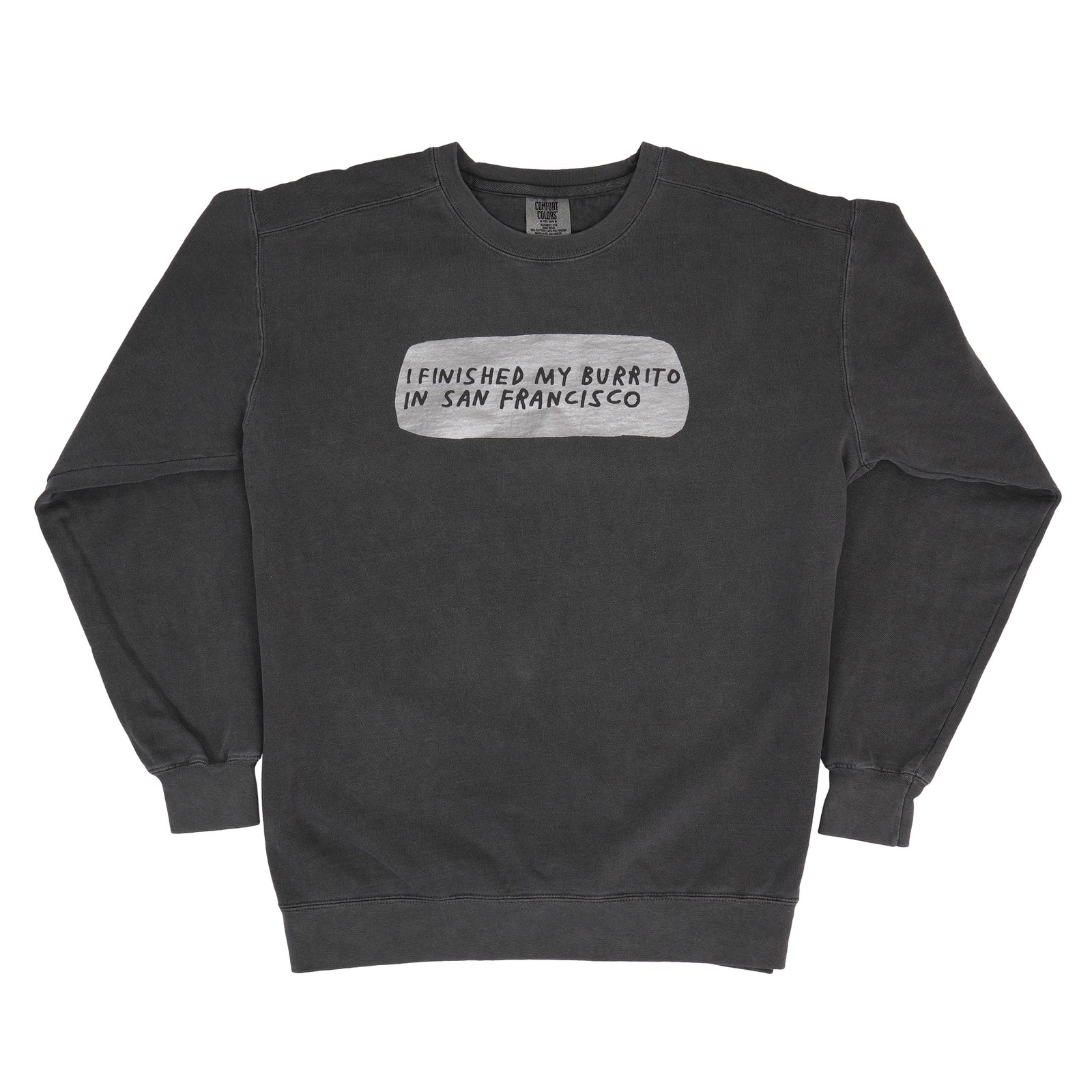 A dark gray crewneck sweatshirt with a distressed gray graphic on the chest that reads 'I FINISHED MY BURRITO IN SAN FRANCISCO' in black text.
