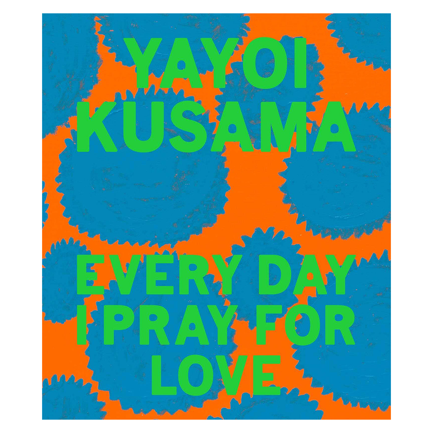 Yayoi Kusama: Every Day I Pray For Love's front cover.